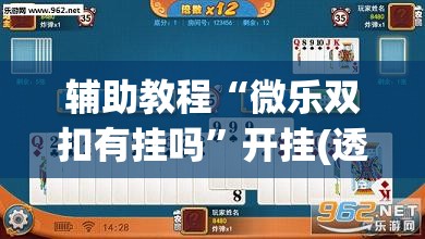 辅助教程“微乐双扣有挂吗	”开挂(透视)辅助教程