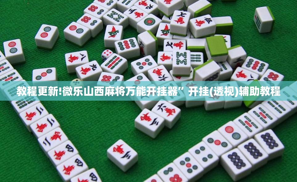 教程更新!微乐山西麻将万能开挂器”开挂(透视)辅助教程