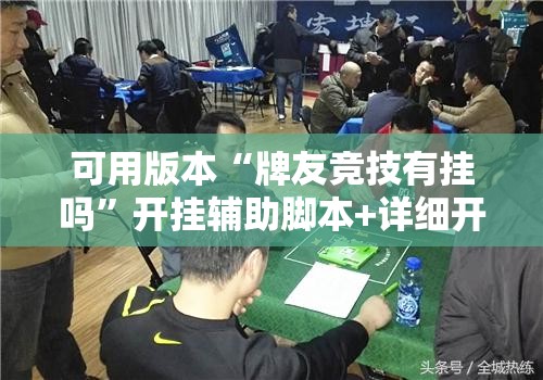 可用版本“牌友竞技有挂吗”开挂辅助脚本+详细开挂安装教程