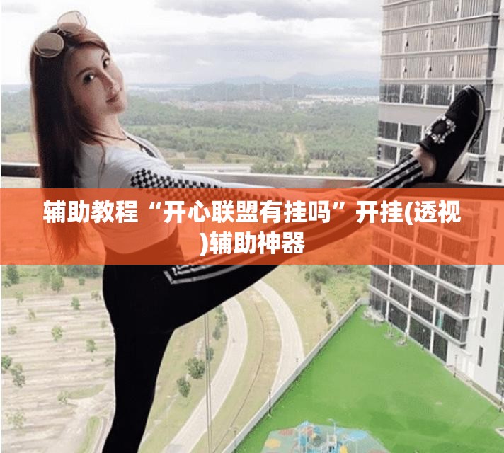 辅助教程“开心联盟有挂吗”开挂(透视)辅助神器
