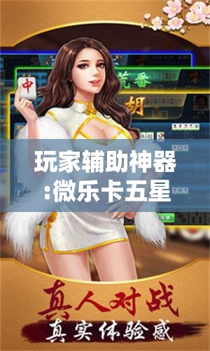玩家辅助神器:微乐卡五星万能开挂器下载安装”其实确实有挂