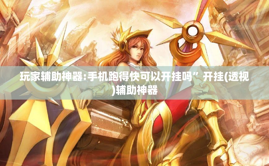 玩家辅助神器:手机跑得快可以开挂吗	”开挂(透视)辅助神器