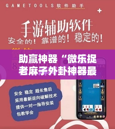 助赢神器“微乐捉老麻子外卦神器最新版更新内!辅助神器插件下载