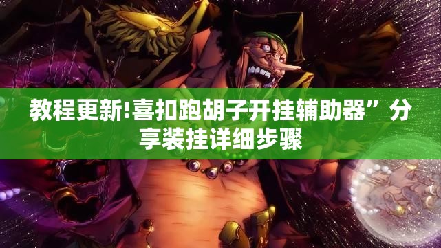 教程更新!喜扣跑胡子开挂辅助器”分享装挂详细步骤