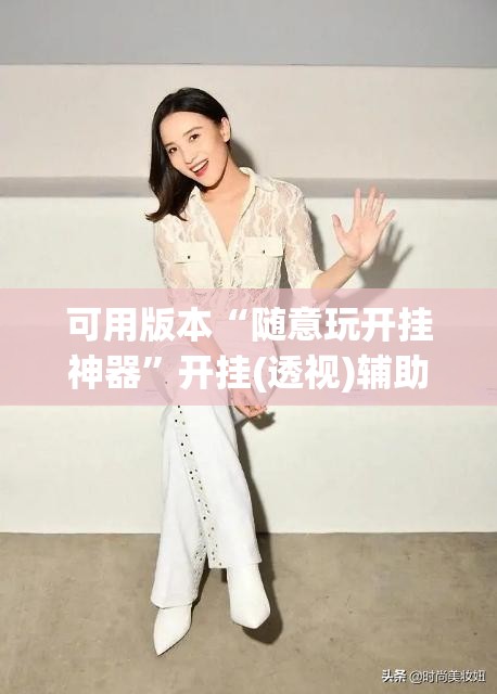 可用版本“随意玩开挂神器	”开挂(透视)辅助教程