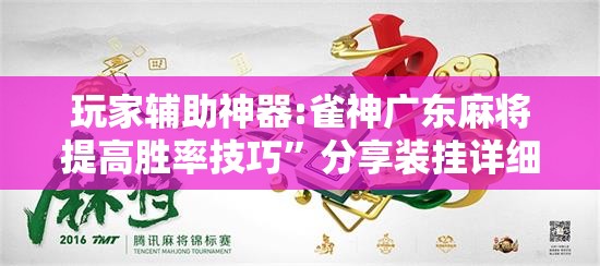 玩家辅助神器:雀神广东麻将提高胜率技巧	”分享装挂详细步骤