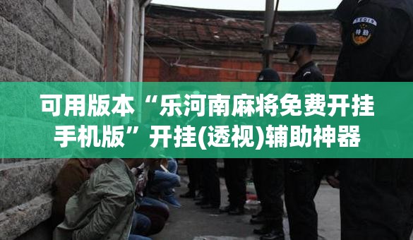 可用版本“乐河南麻将免费开挂手机版”开挂(透视)辅助神器