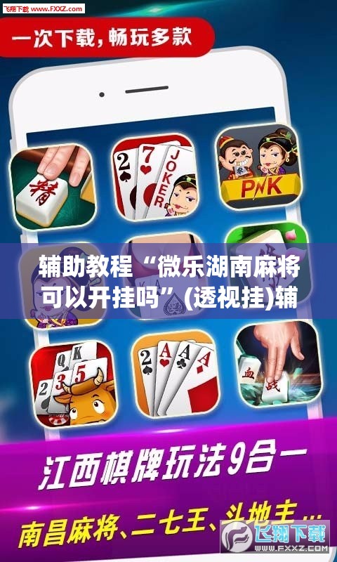 辅助教程“微乐湖南麻将可以开挂吗”(透视挂)辅助透视教程