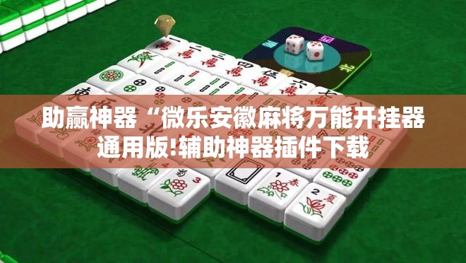 助赢神器“微乐安徽麻将万能开挂器通用版!辅助神器插件下载