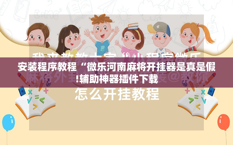 安装程序教程“微乐河南麻将开挂器是真是假!辅助神器插件下载