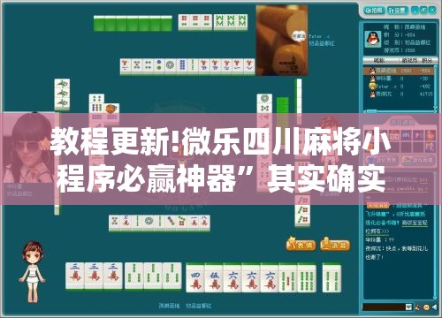 教程更新!微乐四川麻将小程序必赢神器”其实确实有挂