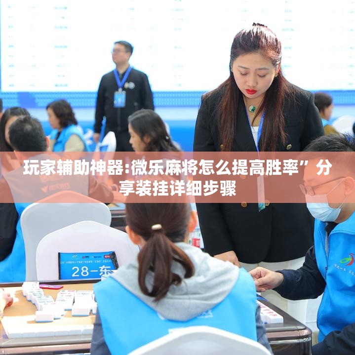玩家辅助神器:微乐麻将怎么提高胜率”分享装挂详细步骤