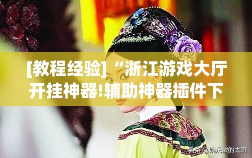 [教程经验]“浙江游戏大厅开挂神器!辅助神器插件下载