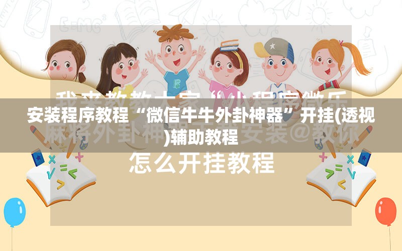 安装程序教程“微信牛牛外卦神器”开挂(透视)辅助教程