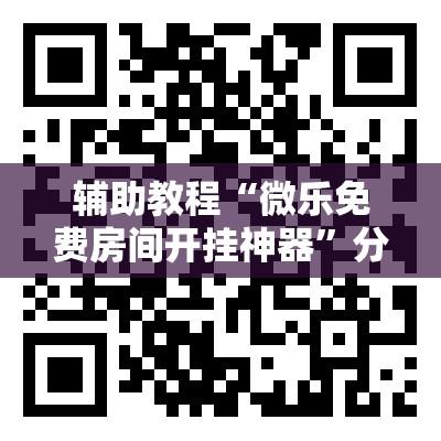 辅助教程“微乐免费房间开挂神器”分享装挂详细步骤