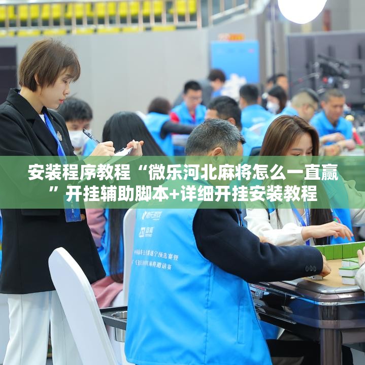 安装程序教程“微乐河北麻将怎么一直赢”开挂辅助脚本+详细开挂安装教程