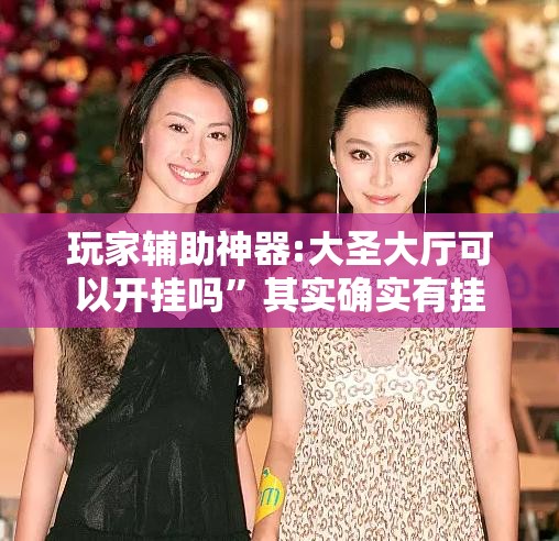 玩家辅助神器:大圣大厅可以开挂吗”其实确实有挂