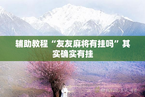 辅助教程“友友麻将有挂吗”其实确实有挂