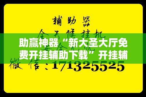 助赢神器“新大圣大厅免费开挂辅助下载	”开挂辅助脚本+详细开挂安装教程