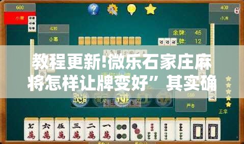 教程更新!微乐石家庄麻将怎样让牌变好”其实确实有挂