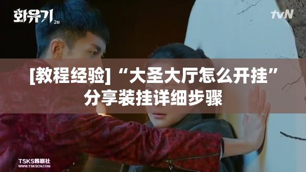 [教程经验]“大圣大厅怎么开挂”分享装挂详细步骤