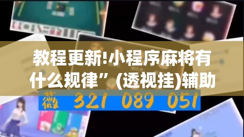 教程更新!小程序麻将有什么规律”(透视挂)辅助透视教程