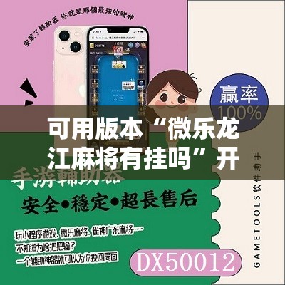 可用版本“微乐龙江麻将有挂吗”开挂辅助脚本+详细开挂安装教程