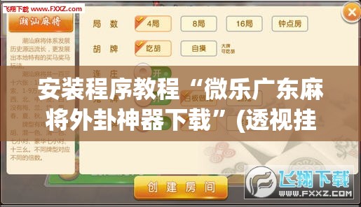 安装程序教程“微乐广东麻将外卦神器下载	”(透视挂)辅助透视教程