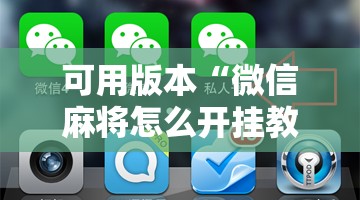 可用版本“微信麻将怎么开挂教程	”分享装挂详细步骤