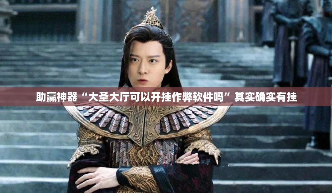 助赢神器“大圣大厅可以开挂作弊软件吗”其实确实有挂