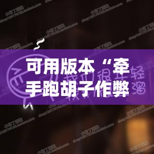 可用版本“牵手跑胡子作弊辅助器”开挂(透视)辅助神器