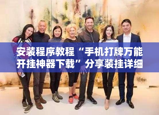 安装程序教程“手机打牌万能开挂神器下载”分享装挂详细步骤