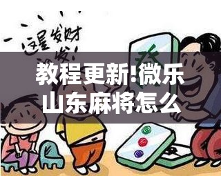 教程更新!微乐山东麻将怎么才能常赢!辅助神器插件下载 教程更新!微乐山东麻将怎么才能常赢!辅助神器插件下载