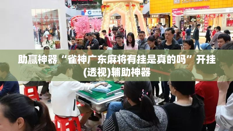 助赢神器“雀神广东麻将有挂是真的吗”开挂(透视)辅助神器