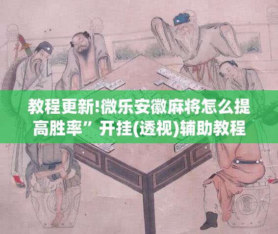 教程更新!微乐安徽麻将怎么提高胜率”开挂(透视)辅助教程