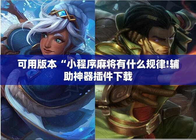 可用版本“小程序麻将有什么规律!辅助神器插件下载