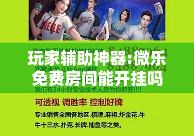 玩家辅助神器:微乐免费房间能开挂吗	”开挂辅助脚本+详细开挂安装教程