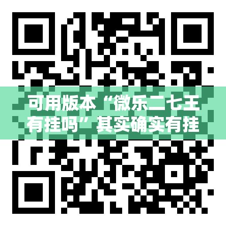 可用版本“微乐二七王有挂吗	”其实确实有挂