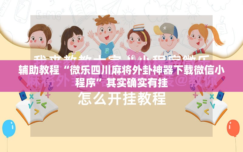 辅助教程“微乐四川麻将外卦神器下载微信小程序”其实确实有挂