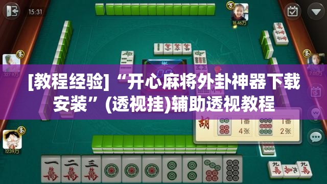 [教程经验]“开心麻将外卦神器下载安装”(透视挂)辅助透视教程