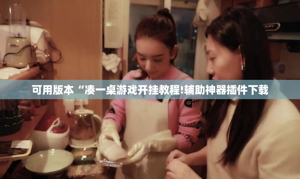 可用版本“凑一桌游戏开挂教程!辅助神器插件下载 可用版本“凑一桌游戏开挂教程!辅助神器插件下载