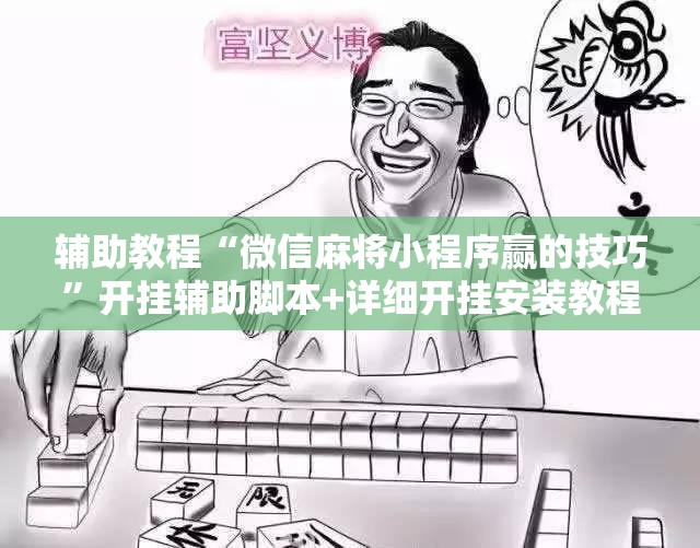 辅助教程“微信麻将小程序赢的技巧	”开挂辅助脚本+详细开挂安装教程