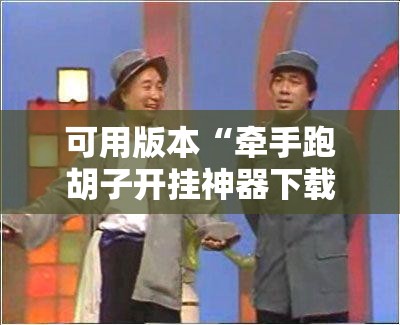 可用版本“牵手跑胡子开挂神器下载!辅助神器插件下载