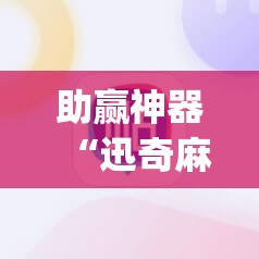 助赢神器“迅奇麻将可以开挂吗”开挂(透视)辅助教程