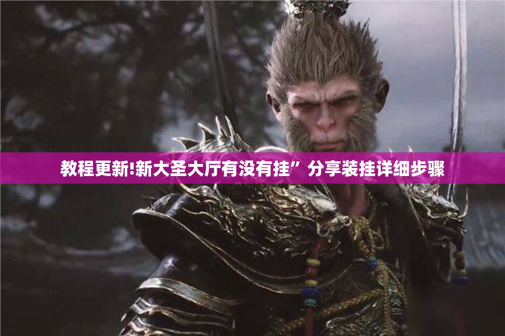 教程更新!新大圣大厅有没有挂”分享装挂详细步骤