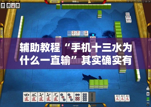 辅助教程“手机十三水为什么一直输	”其实确实有挂