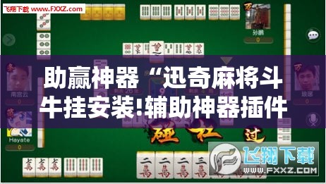 助赢神器“迅奇麻将斗牛挂安装!辅助神器插件下载 助赢神器“迅奇麻将斗牛挂安装!辅助神器插件下载