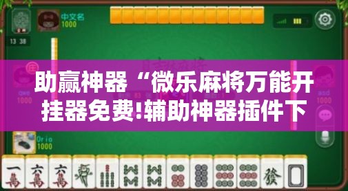 助赢神器“微乐麻将万能开挂器免费!辅助神器插件下载