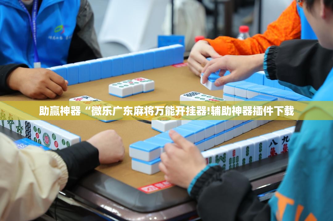 助赢神器“微乐广东麻将万能开挂器!辅助神器插件下载