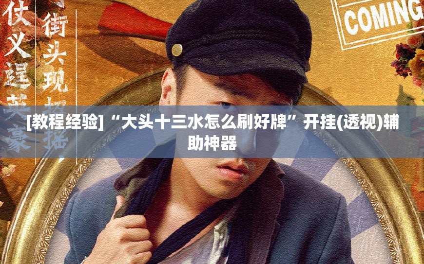 [教程经验]“大头十三水怎么刷好牌”开挂(透视)辅助神器